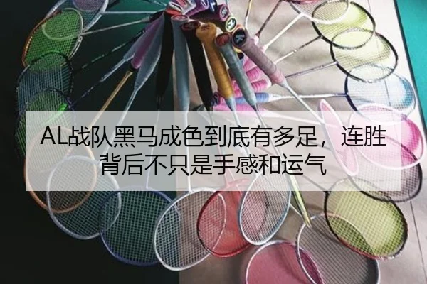 AL战队黑马成色到底有多足，连胜背后不只是手感和运气